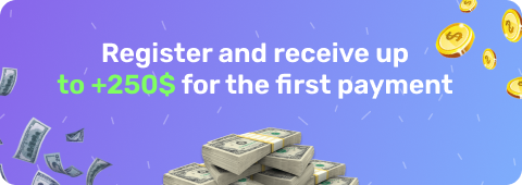 Register and receive up to + 250$ for the first payment